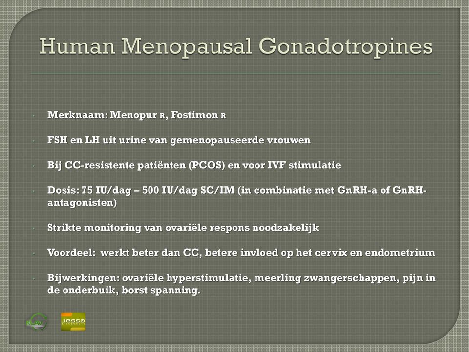 Strikte monitoring van ovariële respons noodzakelijk Voordeel: werkt beter dan CC, betere invloed op het cervix