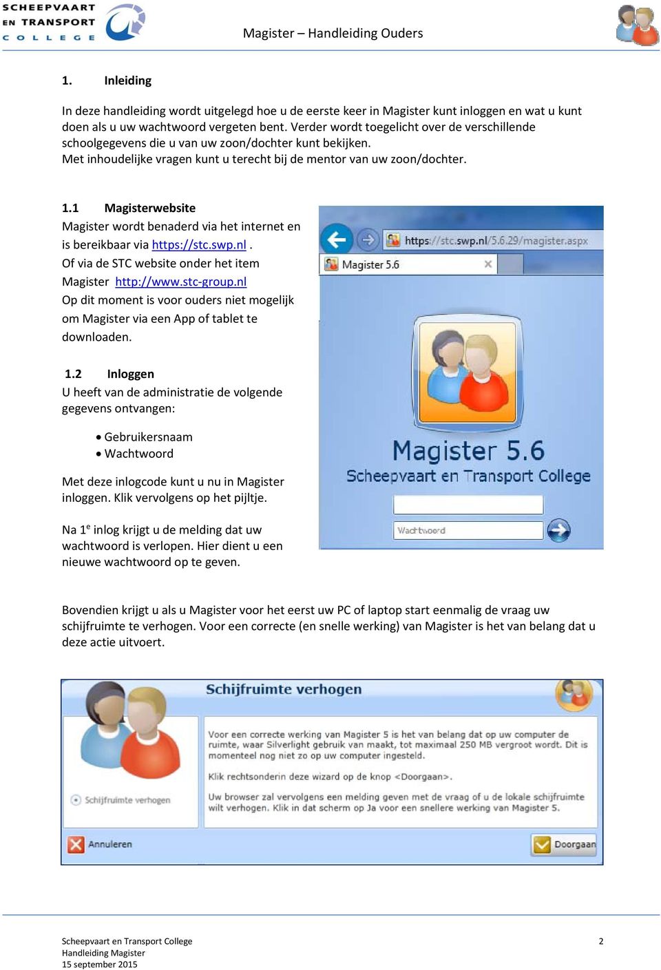 1 Magisterwebsite Magister wordt benaderd via het internet en is bereikbaar via https://stc.swp.nl. Of via de STC website onder het item Magister http://www.stc group.