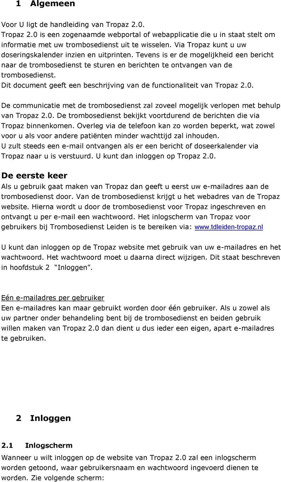 Dit document geeft een beschrijving van de functionaliteit van Tropaz 2.0. De communicatie met de trombosedienst zal zoveel mogelijk verlopen met behulp van Tropaz 2.0. De trombosedienst bekijkt voortdurend de berichten die via Tropaz binnenkomen.