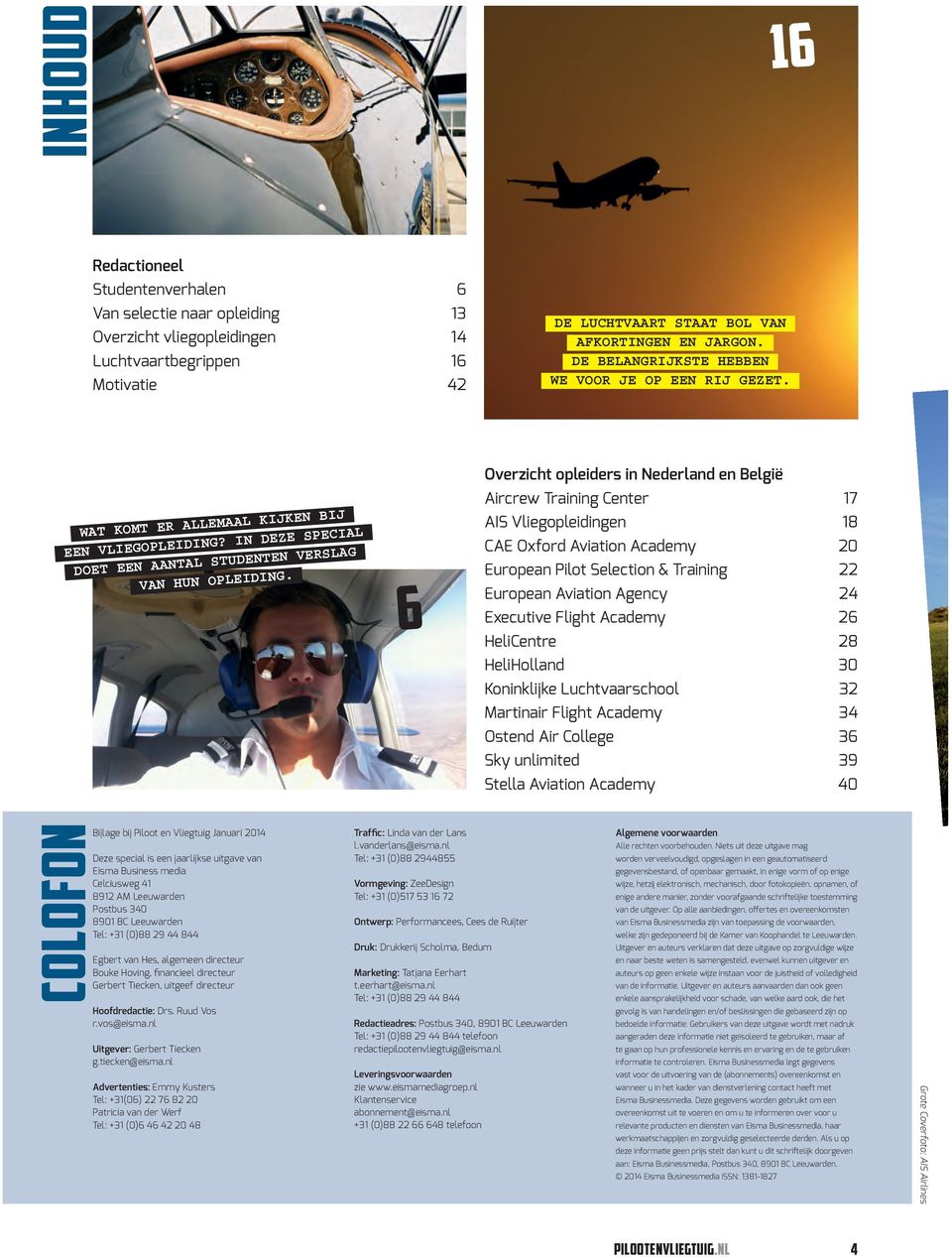 6 Overzicht opleiders in Nederland en België Aircrew Training Center 17 AIS Vliegopleidingen 18 CAE Oxford Aviation Academy 20 European Pilot Selection & Training 22 European Aviation Agency 24