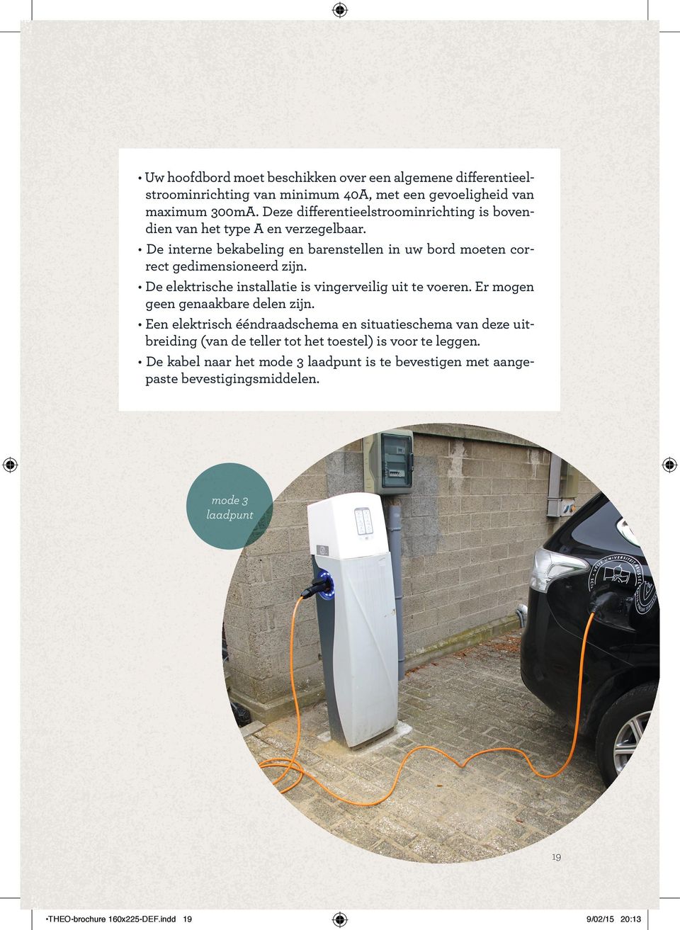 De interne bekabeling en barenstellen in uw bord moeten correct gedimensioneerd zijn. De elektrische installatie is vingerveilig uit te voeren.