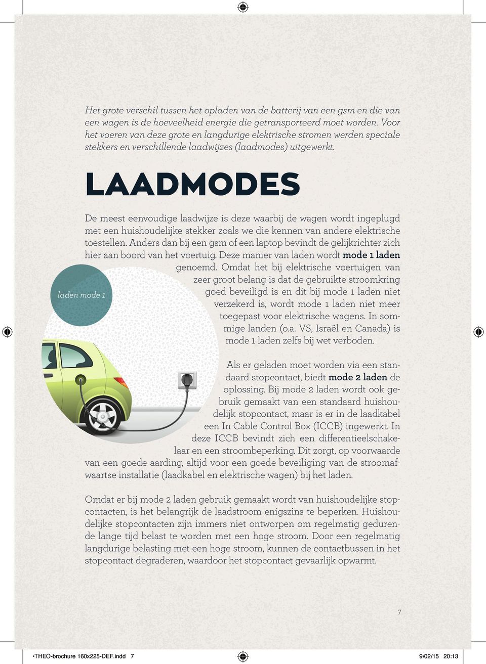 LAADMODES De meest eenvoudige laadwijze is deze waarbij de wagen wordt ingeplugd met een huishoudelijke stekker zoals we die kennen van andere elektrische toestellen.