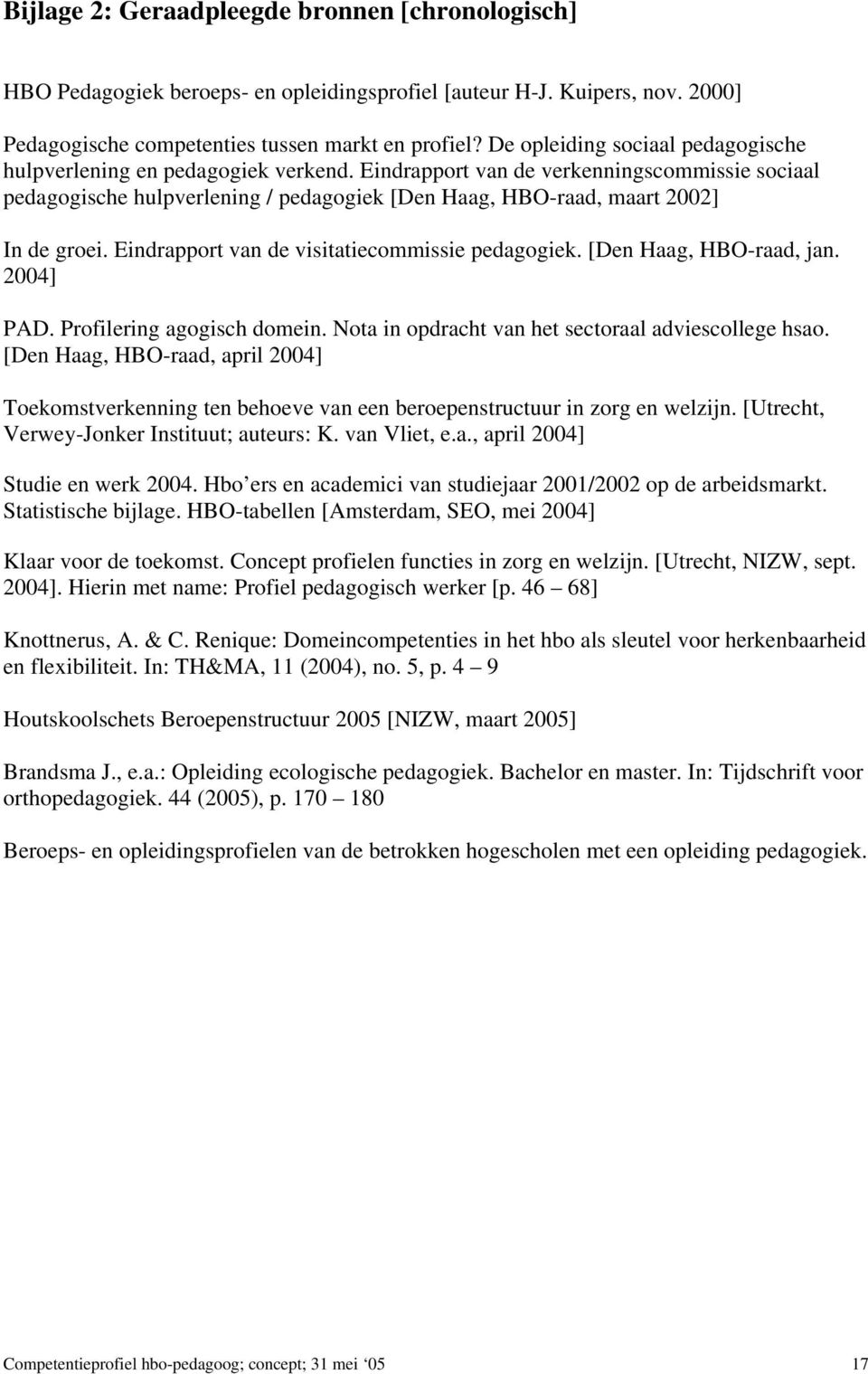 Eindrapport van de verkenningscommissie sociaal pedagogische hulpverlening / pedagogiek [Den Haag, HBO-raad, maart 2002] In de groei. Eindrapport van de visitatiecommissie pedagogiek.