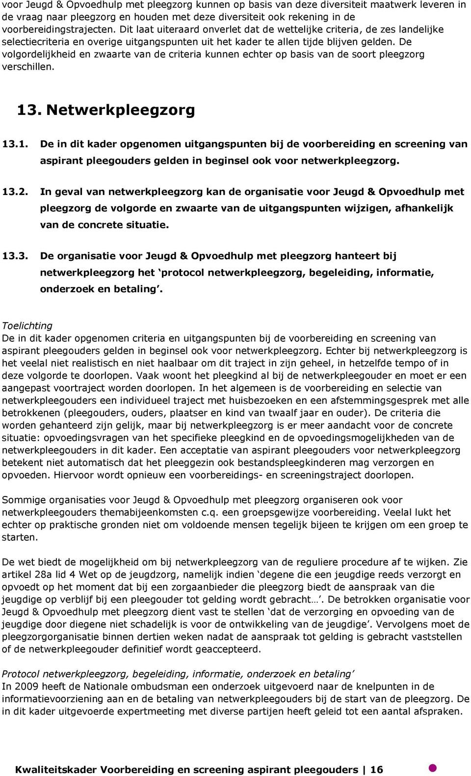 De volgordelijkheid en zwaarte van de criteria kunnen echter op basis van de soort pleegzorg verschillen. 13