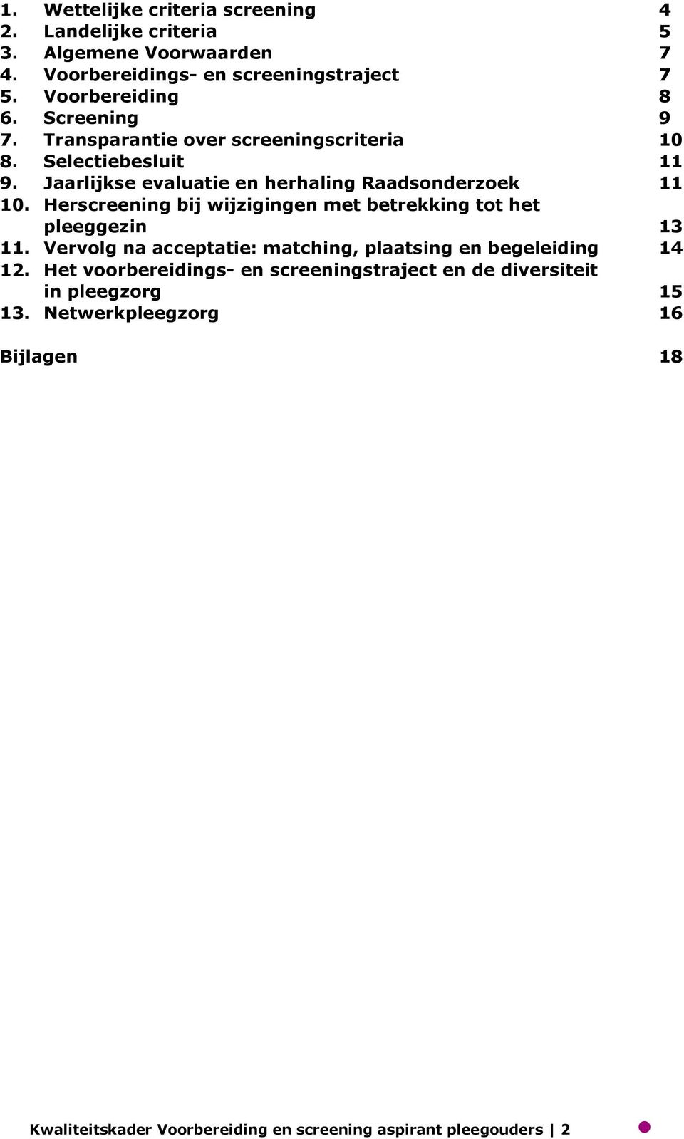 Herscreening bij wijzigingen met betrekking tot het pleeggezin 13 11. Vervolg na acceptatie: matching, plaatsing en begeleiding 14 12.