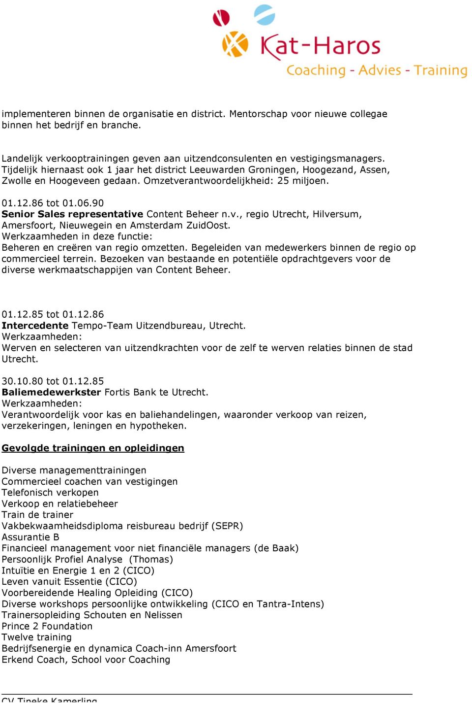 90 Senior Sales representative Content Beheer n.v., regio Utrecht, Hilversum, Amersfoort, Nieuwegein en Amsterdam ZuidOost. Beheren en creëren van regio omzetten.