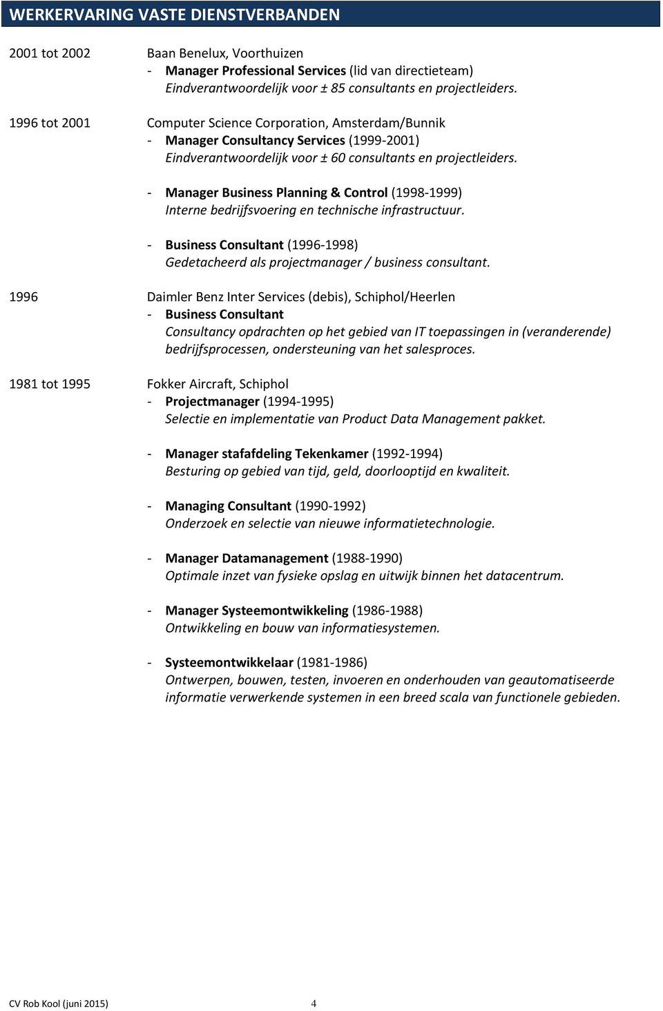 - Manager Business Planning & Control (1998-1999) Interne bedrijfsvoering en technische infrastructuur. - Business Consultant (1996-1998) Gedetacheerd als projectmanager / business consultant.