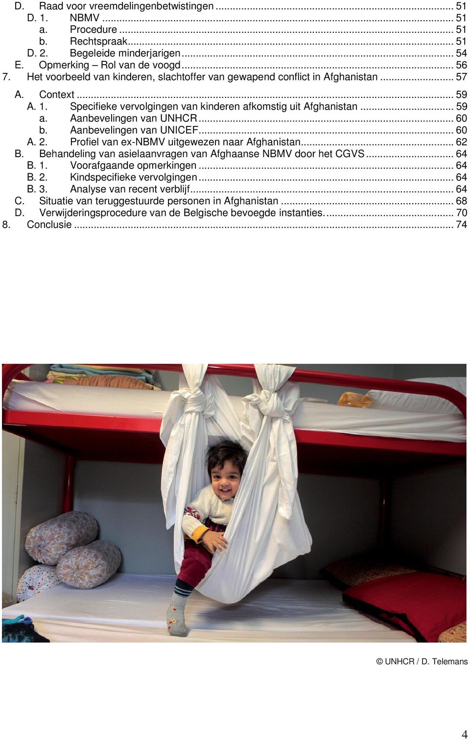 Aanbevelingen van UNHCR... 60 b. Aanbevelingen van UNICEF... 60 A. 2. Profiel van ex-nbmv uitgewezen naar Afghanistan... 62 B. Behandeling van asielaanvragen van Afghaanse NBMV door het CGVS... 64 B.