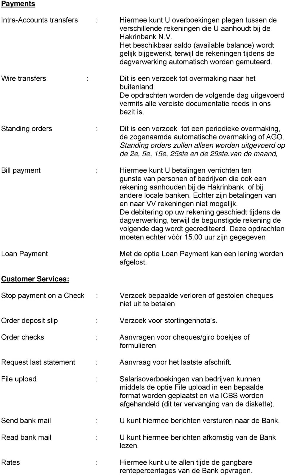 Wire transfers : Dit is een verzoek tot overmaking naar het buitenland. De opdrachten worden de volgende dag uitgevoerd vermits alle vereiste documentatie reeds in ons bezit is.