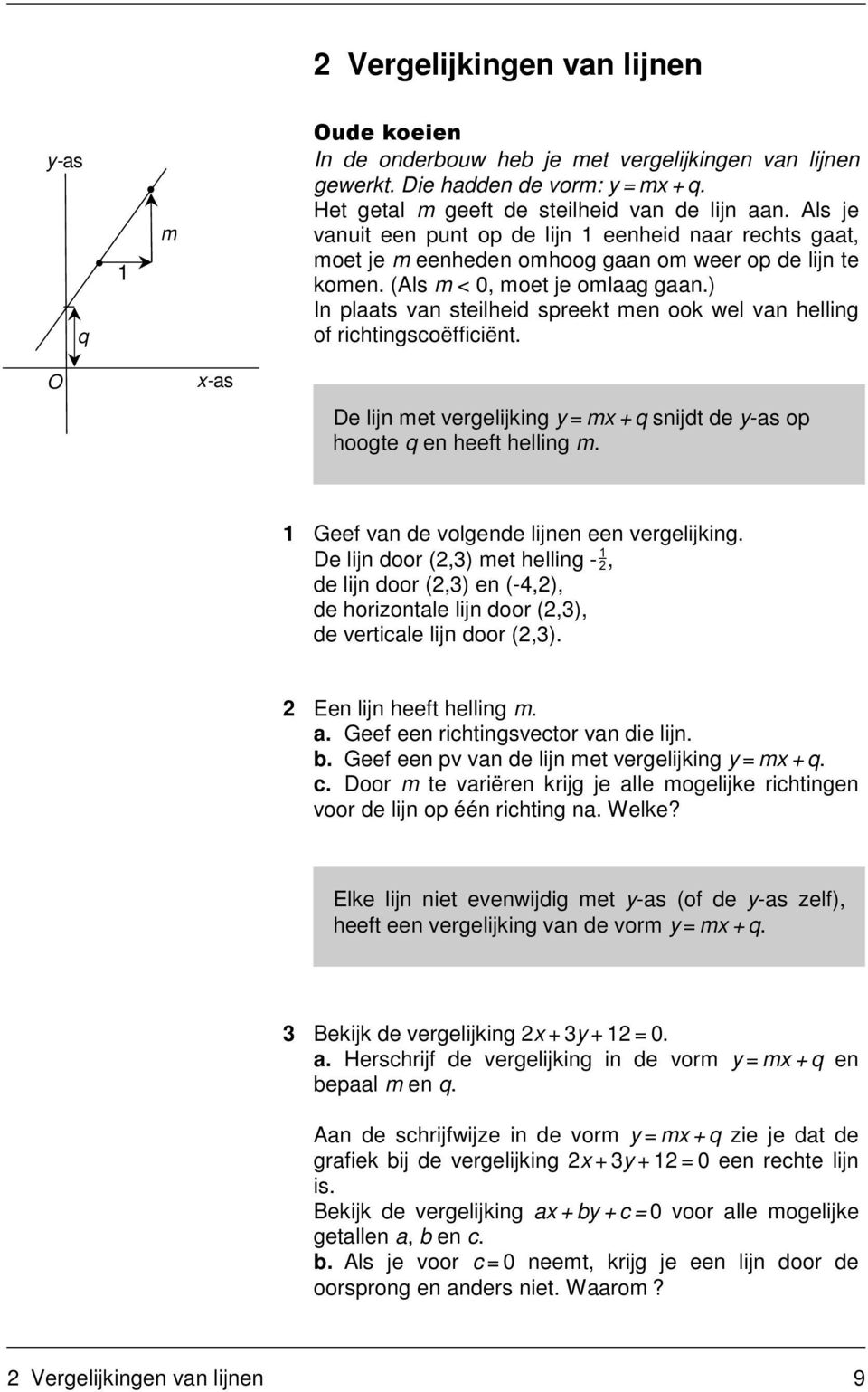 ) In plaats van steilheid spreekt men ook wel van helling of richtingscoëfficiënt. x-as De lijn met vergelijking y=mx+q snijdt de y-as op hoogte q en heeft helling m.