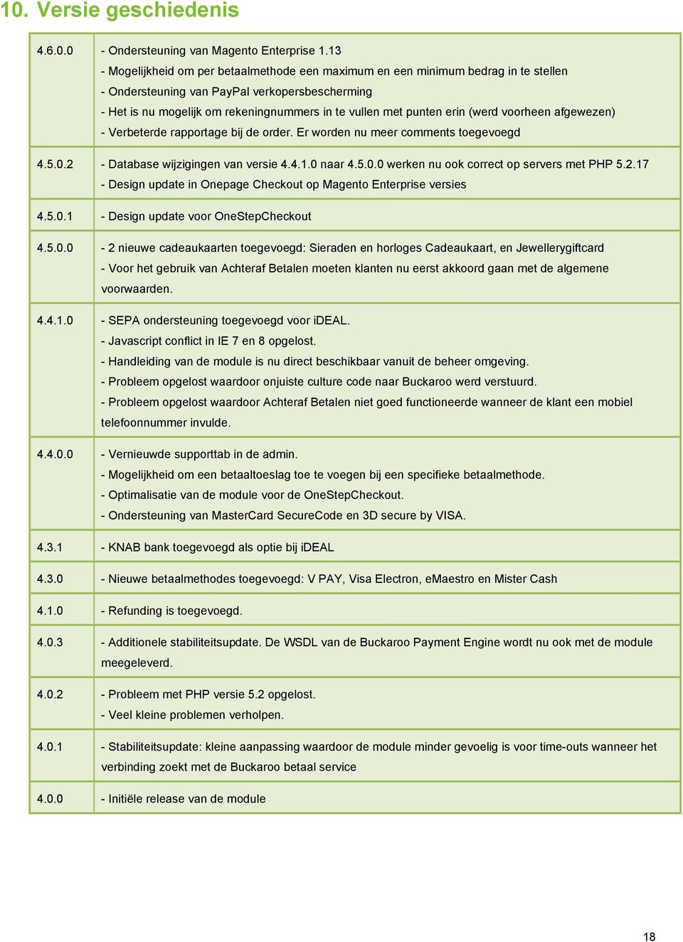 erin (werd voorheen afgewezen) - Verbeterde rapportage bij de order. Er worden nu meer comments toegevoegd 4.5.0.2 - Database wijzigingen van versie 4.4.1.0 naar 4.5.0.0 werken nu ook correct op servers met PHP 5.