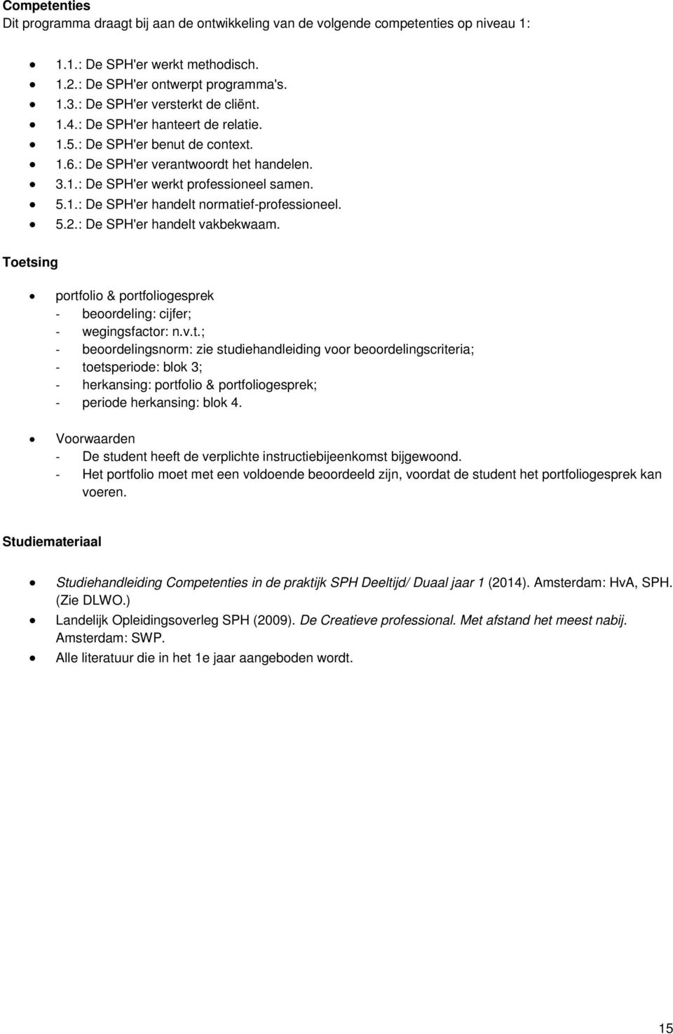 5.2.: De SPH'er handelt vakbekwaam. Toetsing portfolio & portfoliogesprek - beoordeling: cijfer; - wegingsfactor: n.v.t.; - beoordelingsnorm: zie studiehandleiding voor beoordelingscriteria; - toetsperiode: blok 3; - herkansing: portfolio & portfoliogesprek; - periode herkansing: blok 4.