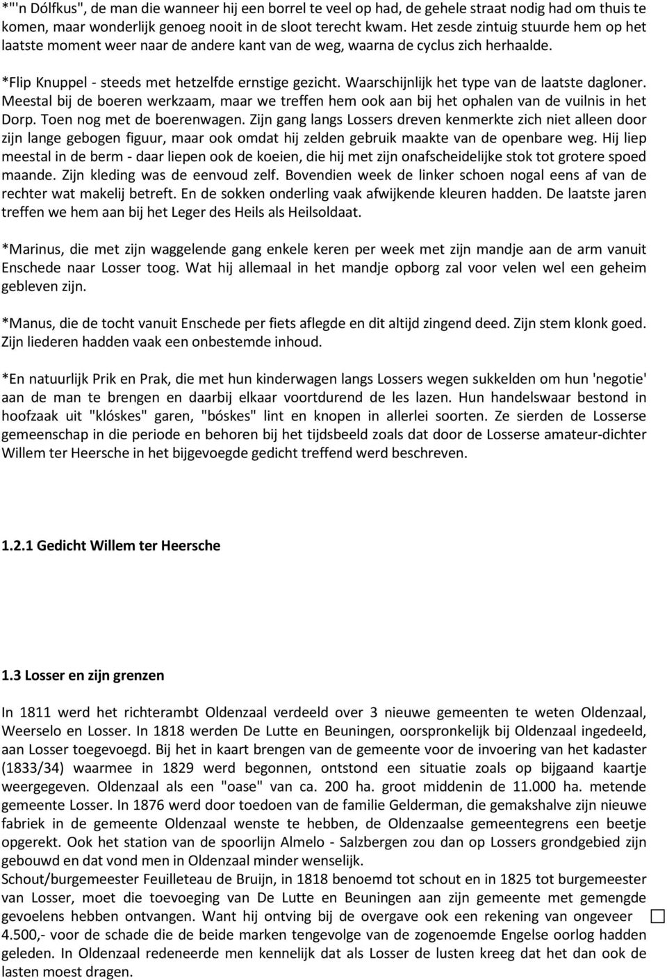 Waarschijnlijk het type van de laatste dagloner. Meestal bij de boeren werkzaam, maar we treffen hem ook aan bij het ophalen van de vuilnis in het Dorp. Toen nog met de boerenwagen.