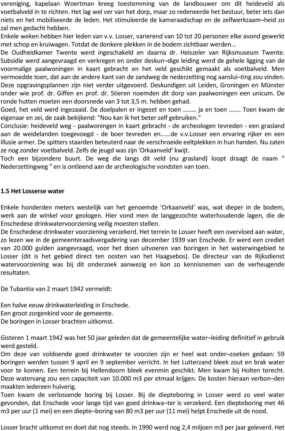 Enkele weken hebben hier leden van v.v. Losser, varierend van 10 tot 20 personen elke avond gewerkt met schop en kruiwagen. Totdat de donkere plekken in de bodem zichtbaar werden.