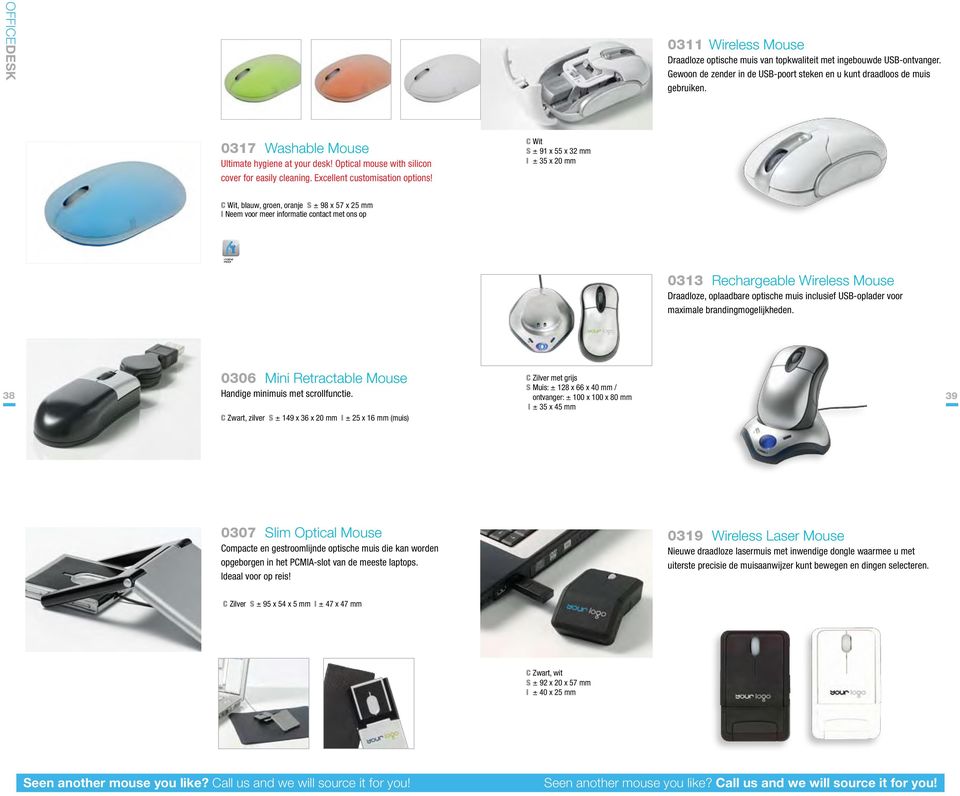 C Wit S ± 91 x 55 x 32 mm I ± 35 x 20 mm C Wit, blauw, groen, oranje S ± 98 x 57 x 25 mm I Neem voor meer informatie contact met ons op 0313 Rechargeable Wireless Mouse Draadloze, oplaadbare optische
