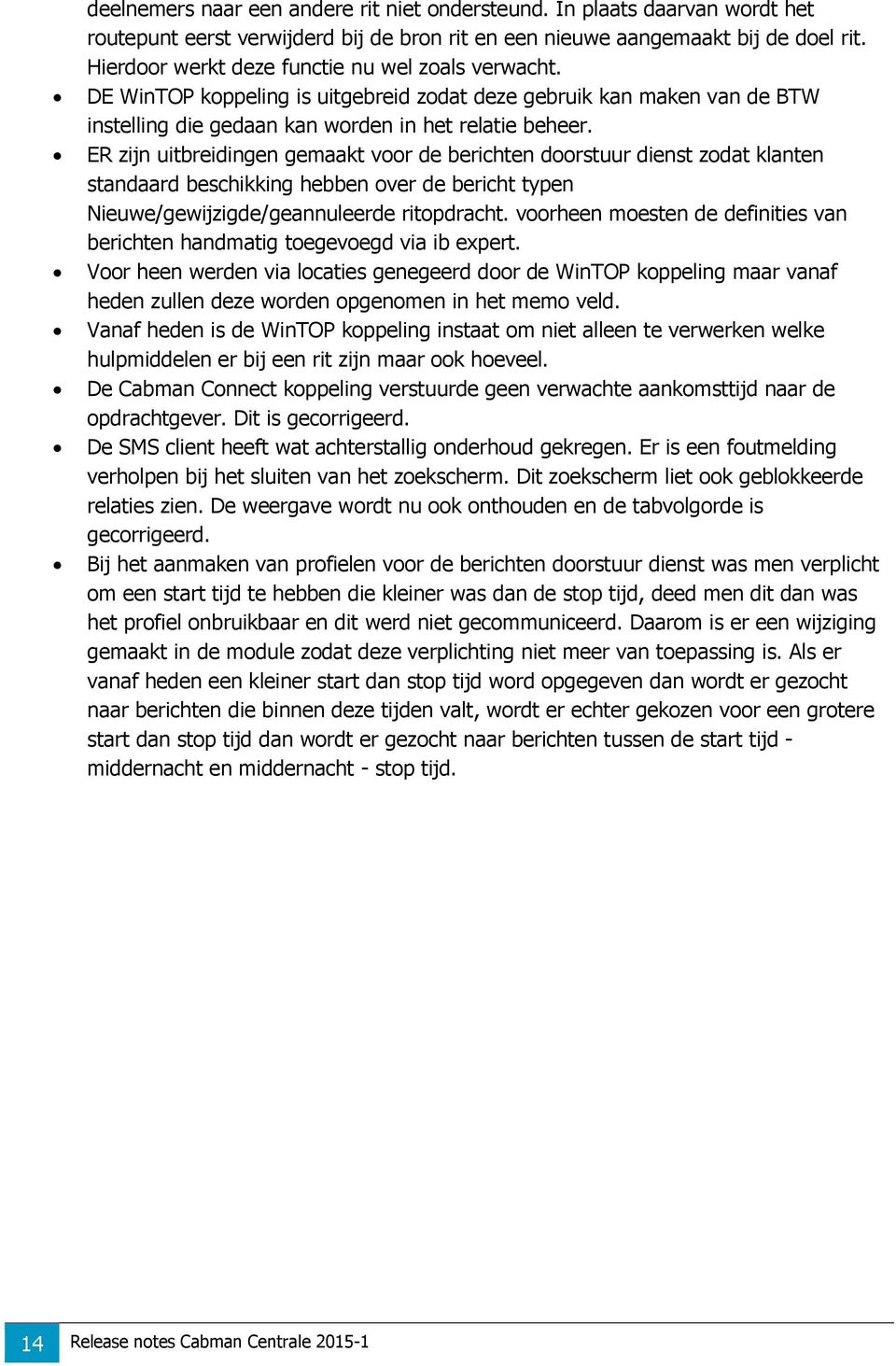 ER zijn uitbreidingen gemaakt voor de berichten doorstuur dienst zodat klanten standaard beschikking hebben over de bericht typen Nieuwe/gewijzigde/geannuleerde ritopdracht.