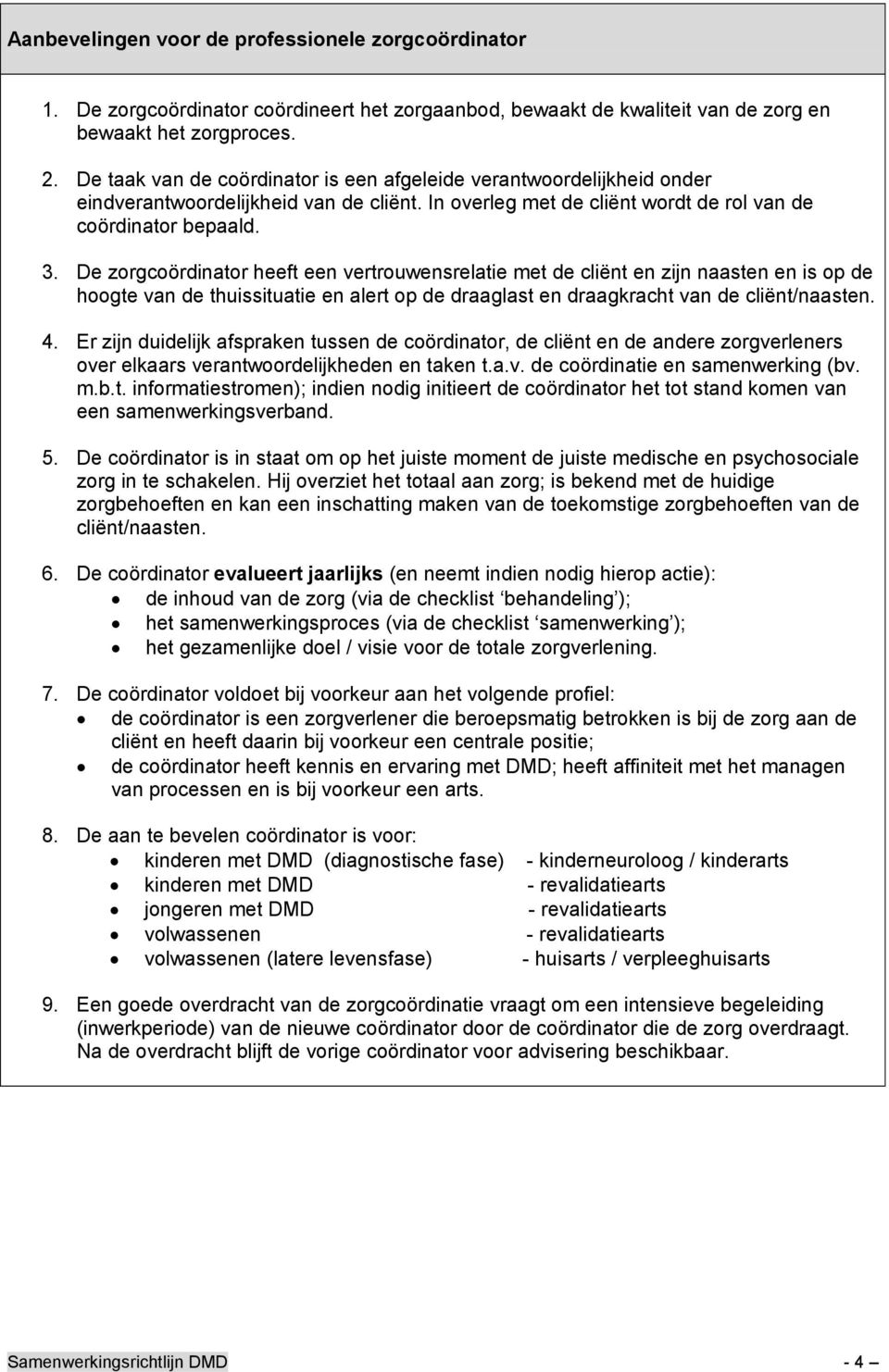 De zorgcoördinator heeft een vertrouwensrelatie met de cliënt en zijn naasten en is op de hoogte van de thuissituatie en alert op de draaglast en draagkracht van de cliënt/naasten. 4.