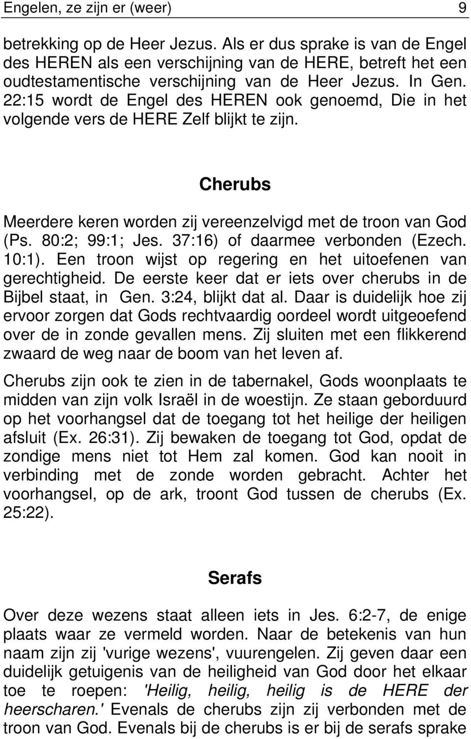 22:15 wordt de Engel des HEREN ook genoemd, Die in het volgende vers de HERE Zelf blijkt te zijn. Cherubs Meerdere keren worden zij vereenzelvigd met de troon van God (Ps. 80:2; 99:1; Jes.