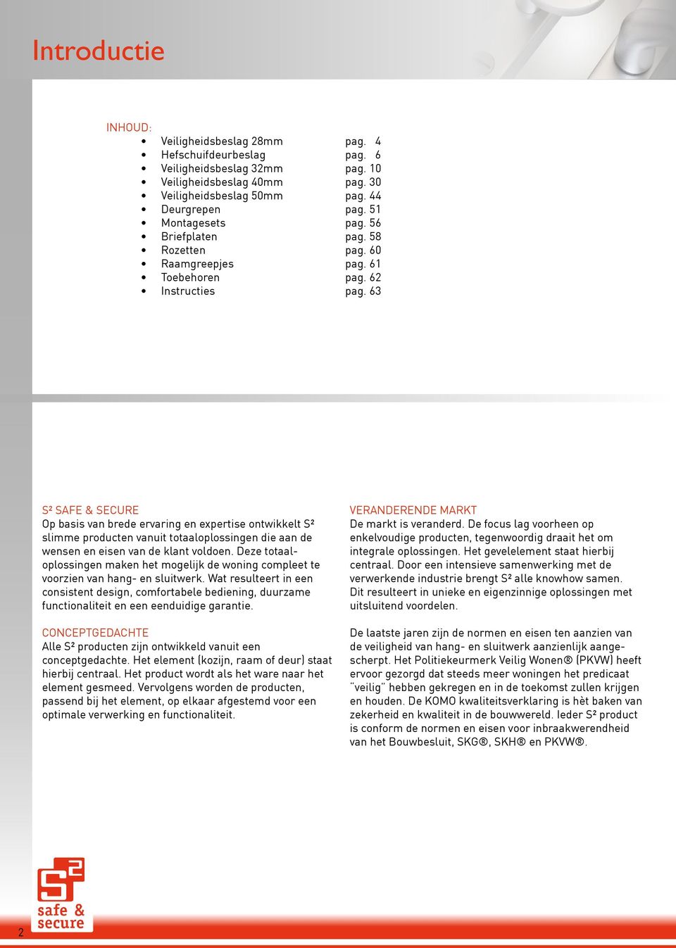 63 S² safe & secure Op basis van brede ervaring en expertise ontwikkelt S² slimme producten vanuit totaaloplossingen die aan de wensen en eisen van de klant voldoen.