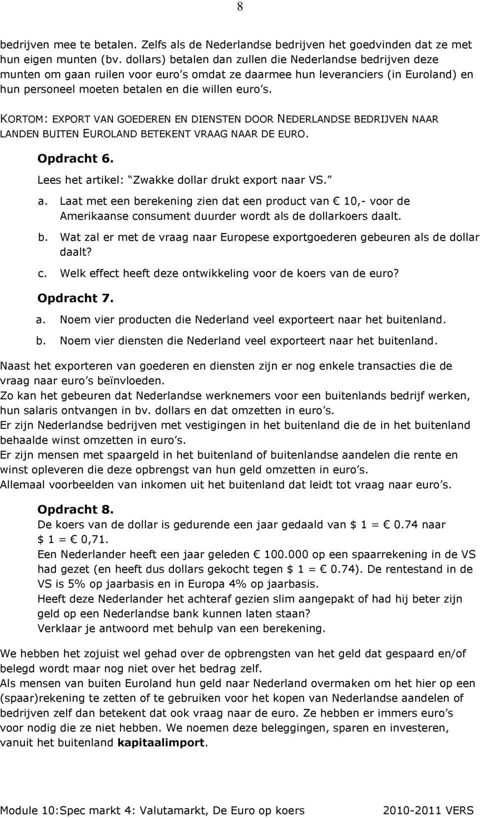 KORTOM: EXPORT VAN GOEDEREN EN DIENSTEN DOOR NEDERLANDSE BEDRIJVEN NAAR LANDEN BUITEN EUROLAND BETEKENT VRAAG NAAR DE EURO. Opdracht 6. Lees het ar