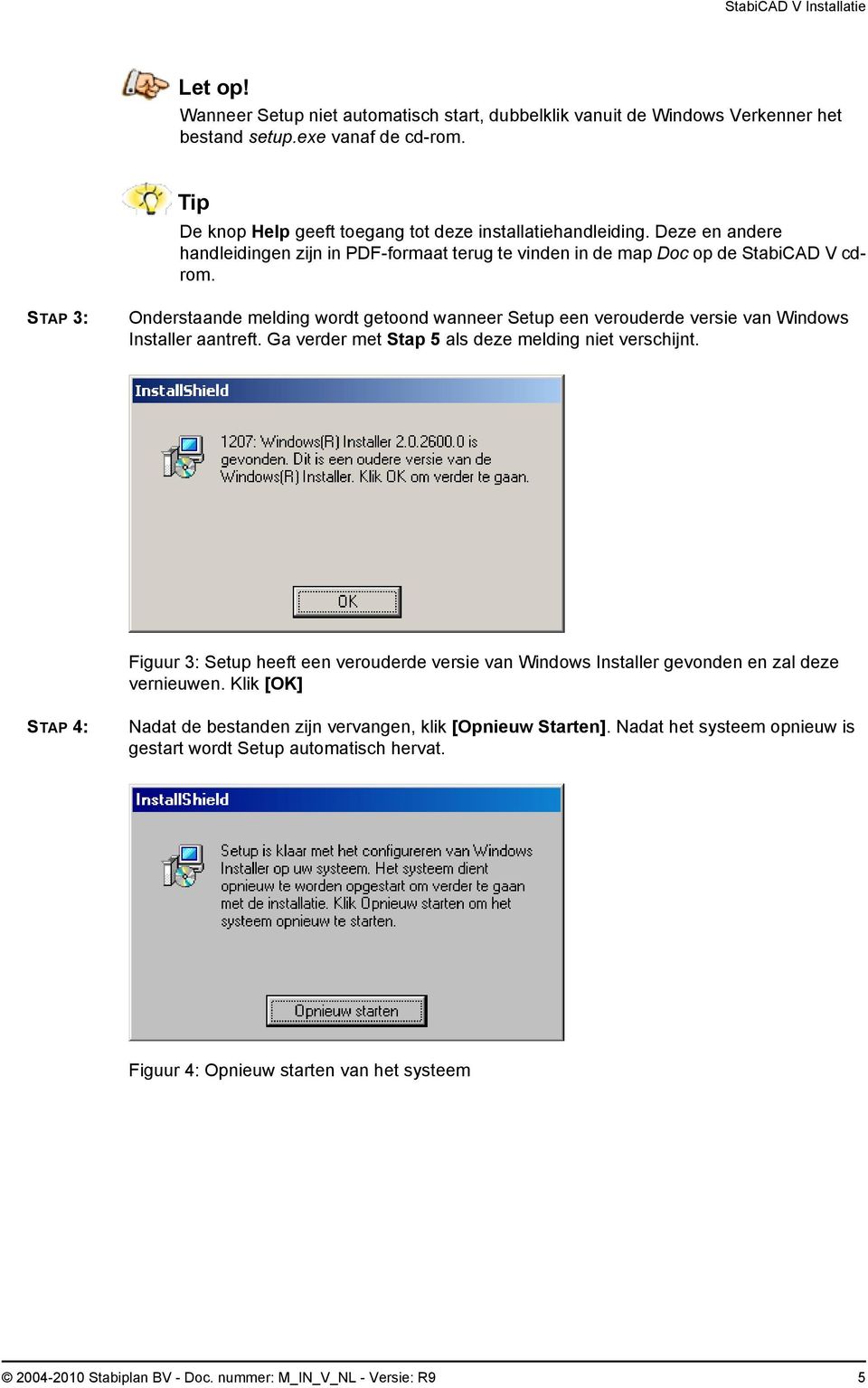 STAP 3: Onderstaande melding wordt getoond wanneer Setup een verouderde versie van Windows Installer aantreft. Ga verder met Stap 5 als deze melding niet verschijnt.