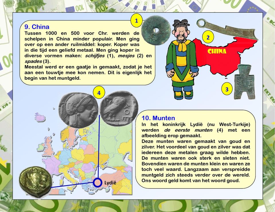 Dit is eigenlijk het begin van het muntgeld. 2 CHINA 3 4 10. Munten Lydië In het koninkrijk Lydië (nu West-Turkije) werden de eerste munten (4) met een afbeelding erop gemaakt.