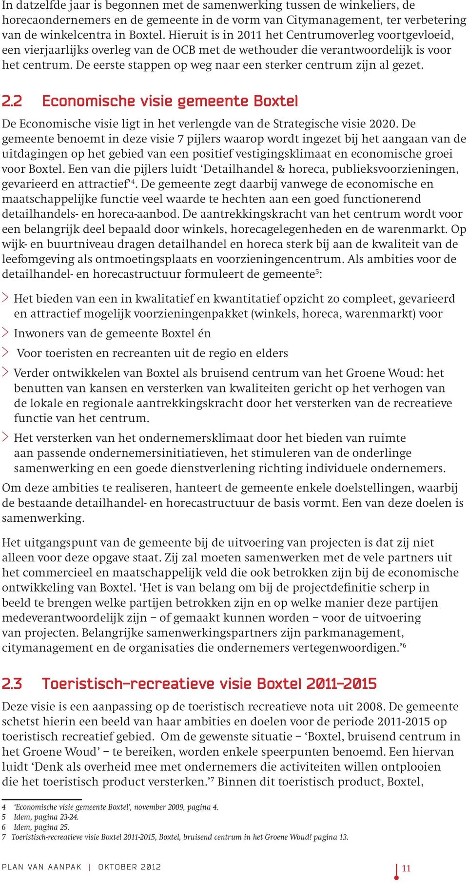 De eerste stappen op weg naar een sterker centrum zijn al gezet. 2.2 Economische visie gemeente Boxtel De Economische visie ligt in het verlengde van de Strategische visie 2020.
