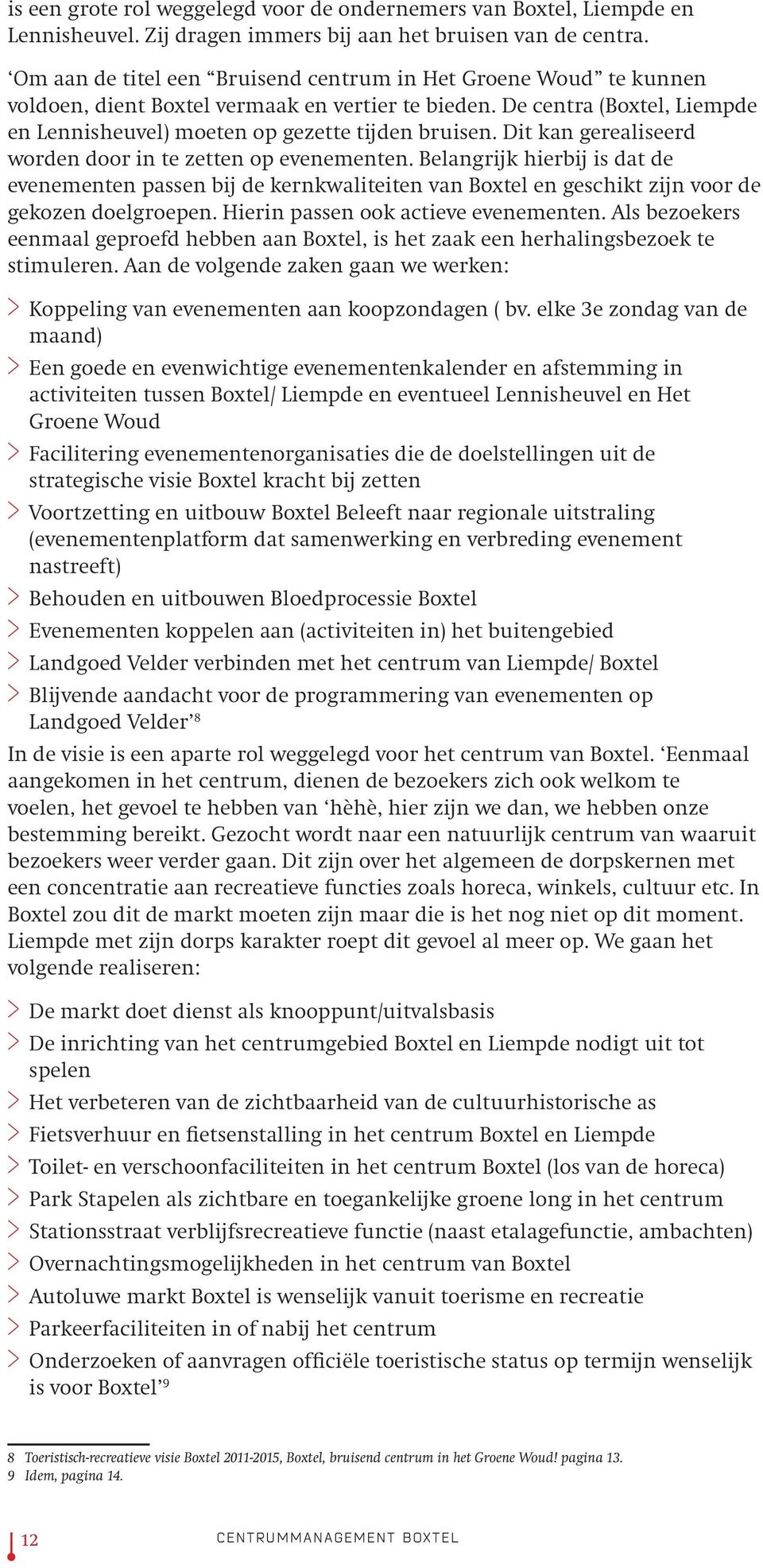 Dit kan gerealiseerd worden door in te zetten op evenementen. Belangrijk hierbij is dat de evenementen passen bij de kernkwaliteiten van Boxtel en geschikt zijn voor de gekozen doelgroepen.