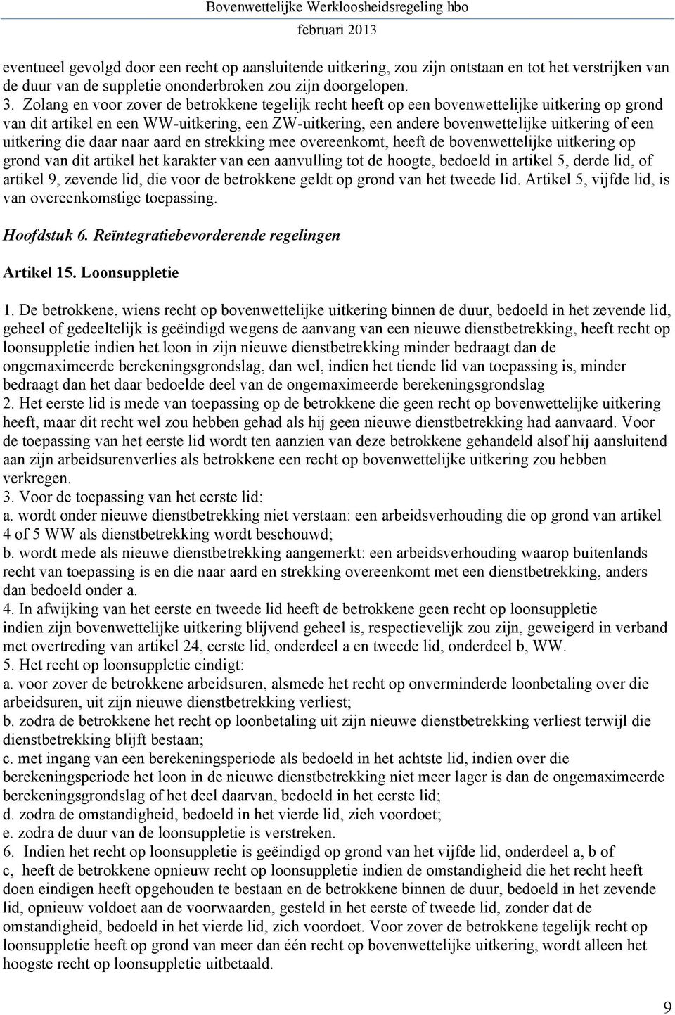 uitkering die daar naar aard en strekking mee overeenkomt, heeft de bovenwettelijke uitkering op grond van dit artikel het karakter van een aanvulling tot de hoogte, bedoeld in artikel 5, derde lid,