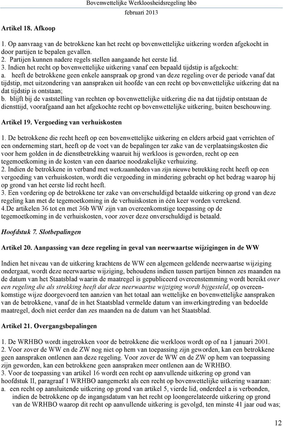 heeft de betrokkene geen enkele aanspraak op grond van deze regeling over de periode vanaf dat tijdstip, met uitzondering van aanspraken uit hoofde van een recht op bovenwettelijke uitkering dat na