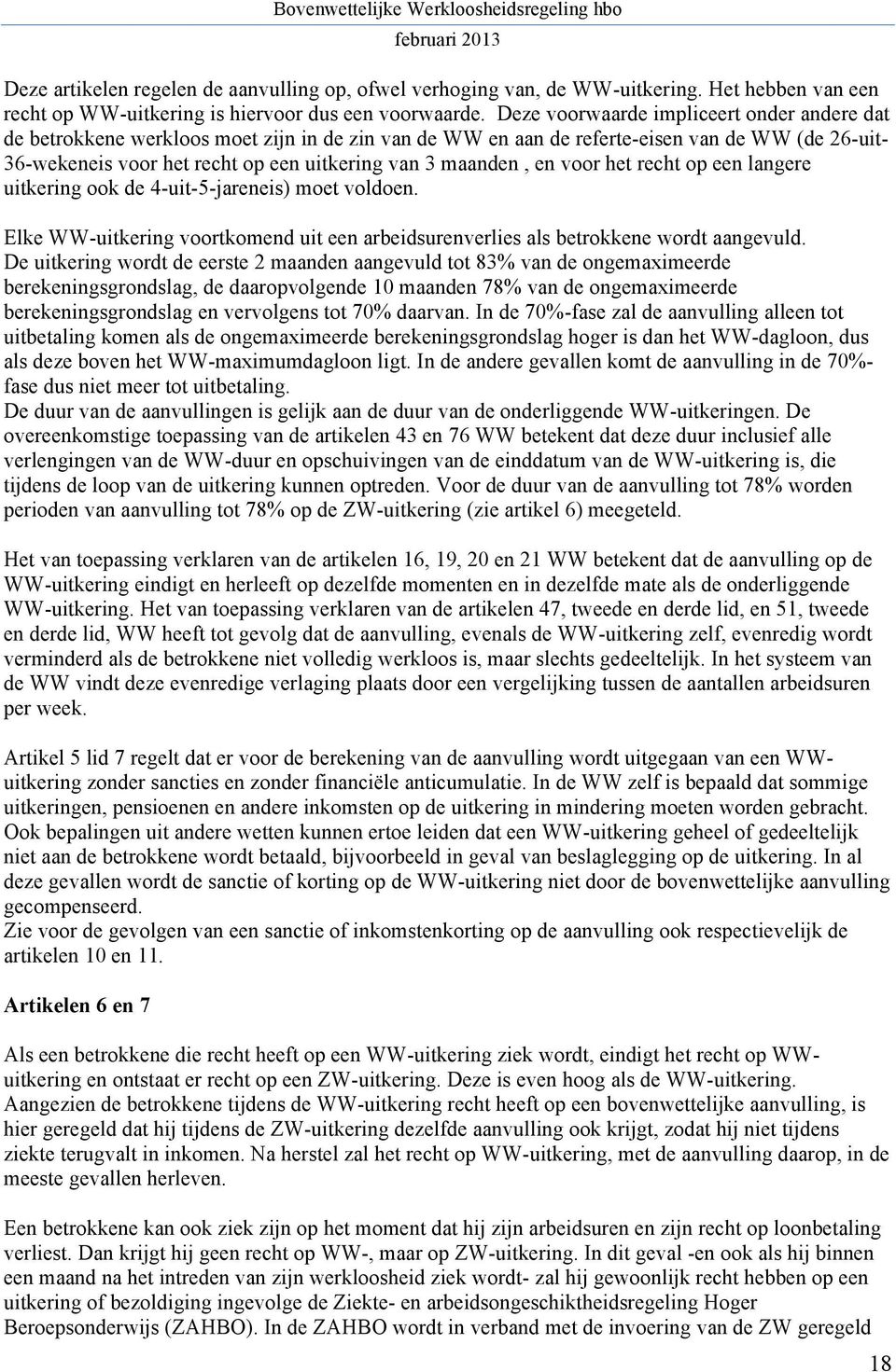 maanden, en voor het recht op een langere uitkering ook de 4-uit-5-jareneis) moet voldoen. Elke WW-uitkering voortkomend uit een arbeidsurenverlies als betrokkene wordt aangevuld.