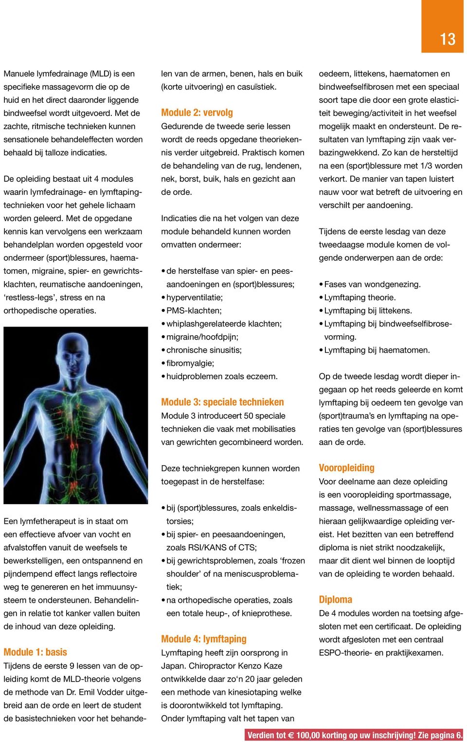De opleiding bestaat uit 4 modules waarin lymfedrainage- en lymftapingtechnieken voor het gehele lichaam worden geleerd.
