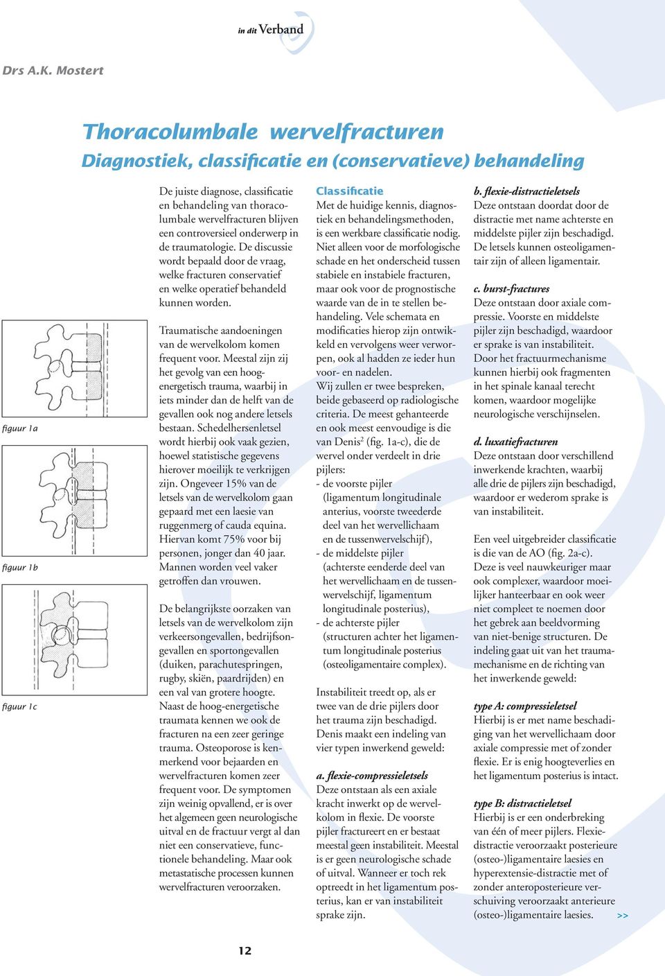 wervelfracturen blijven een controversieel onderwerp in de traumatologie. De discussie wordt bepaald door de vraag, welke fracturen conservatief en welke operatief behandeld kunnen worden.