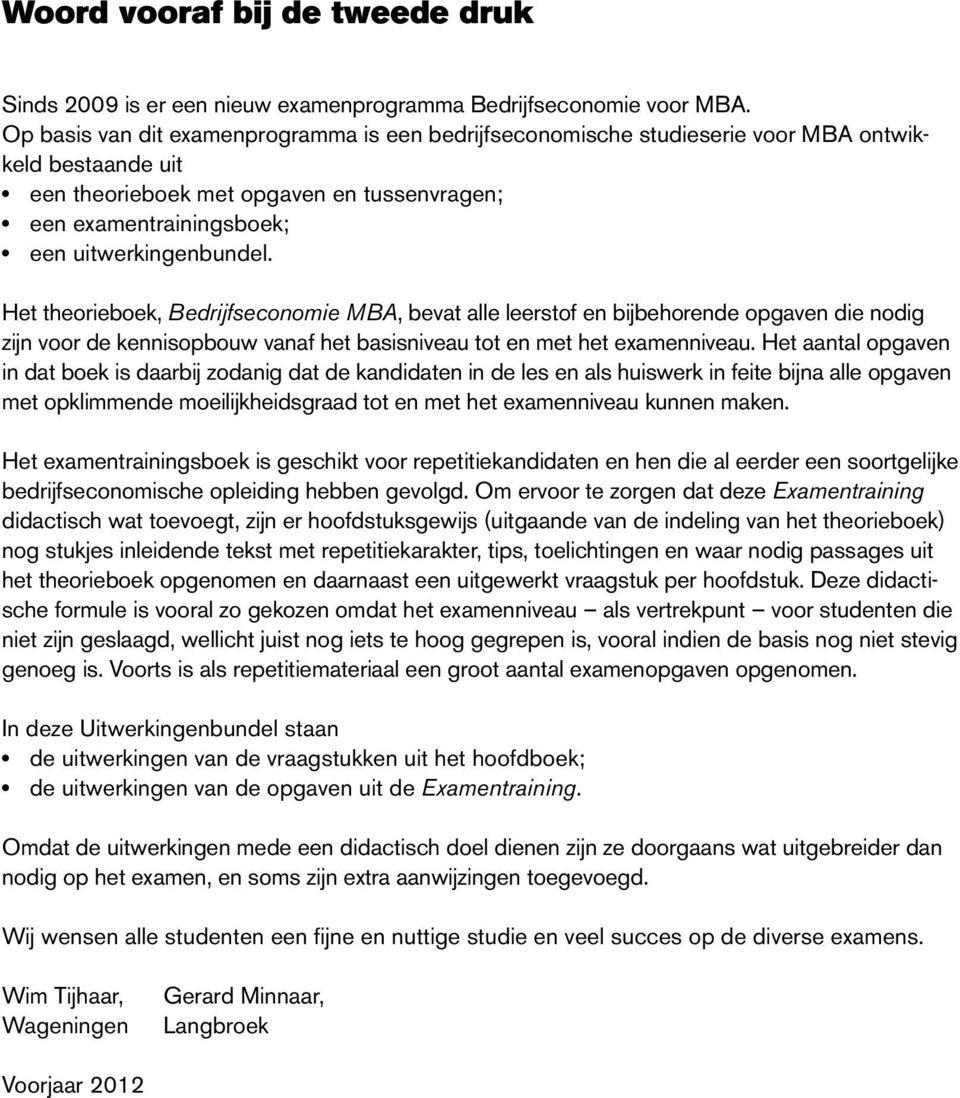 Het theorieboek, Bedrijfseconomie MBA, bevat alle leerstof en bijbehorende opgaven die nodig zijn voor de kennisopbouw vanaf het basisniveau tot en met het examenniveau.