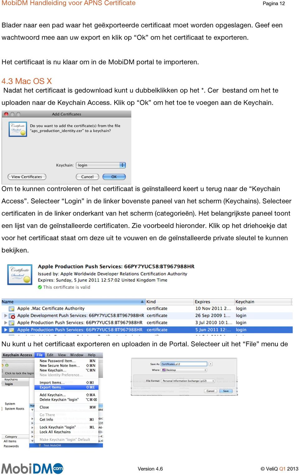 3 Mac OS X Nadat het certificaat is gedownload kunt u dubbelklikken op het *. Cer bestand om het te uploaden naar de Keychain Access. Klik op Ok om het toe te voegen aan de Keychain.