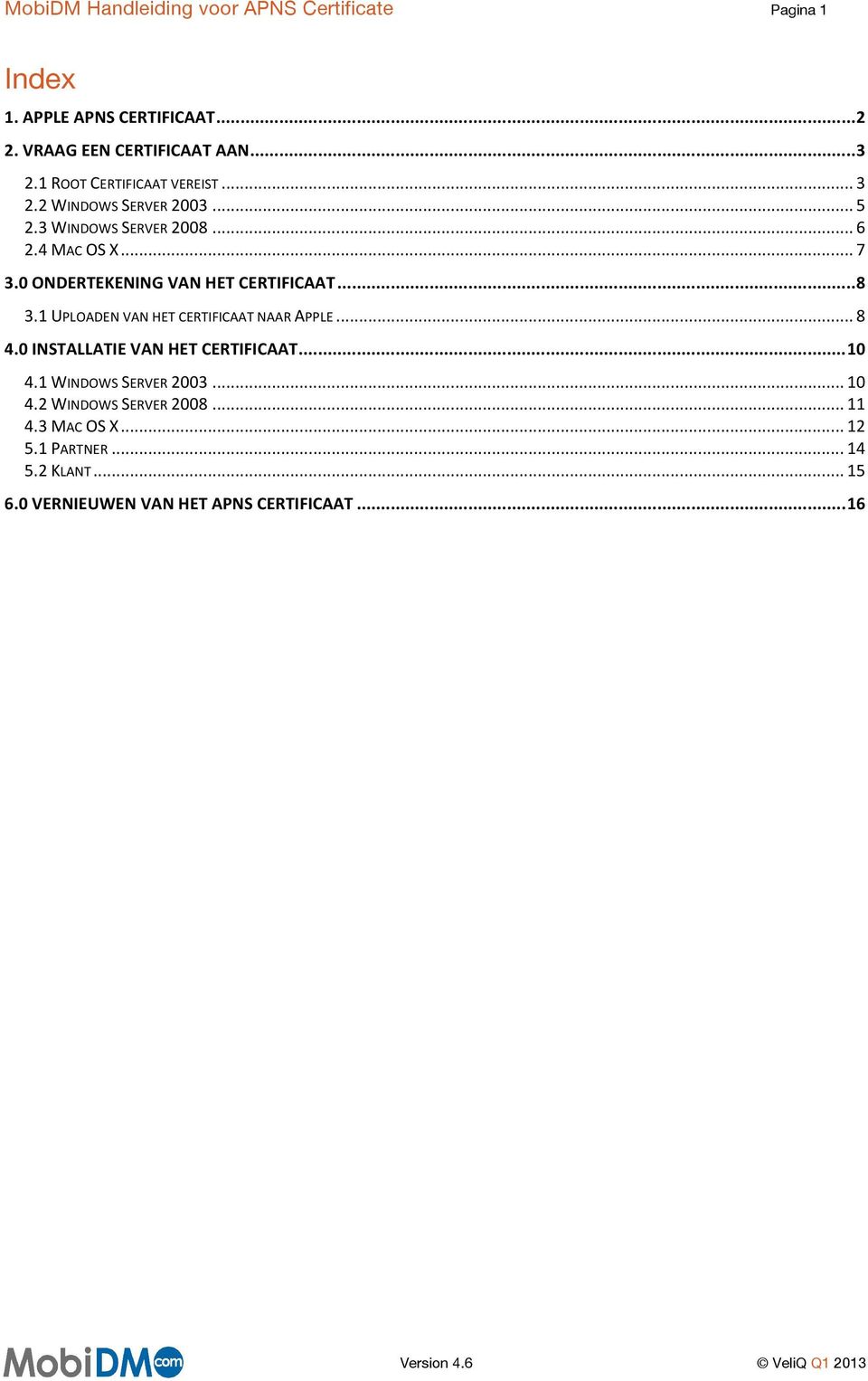 0 ONDERTEKENING VAN HET CERTIFICAAT... 8 3.1 UPLOADEN VAN HET CERTIFICAAT NAAR APPLE... 8 4.0 INSTALLATIE VAN HET CERTIFICAAT.