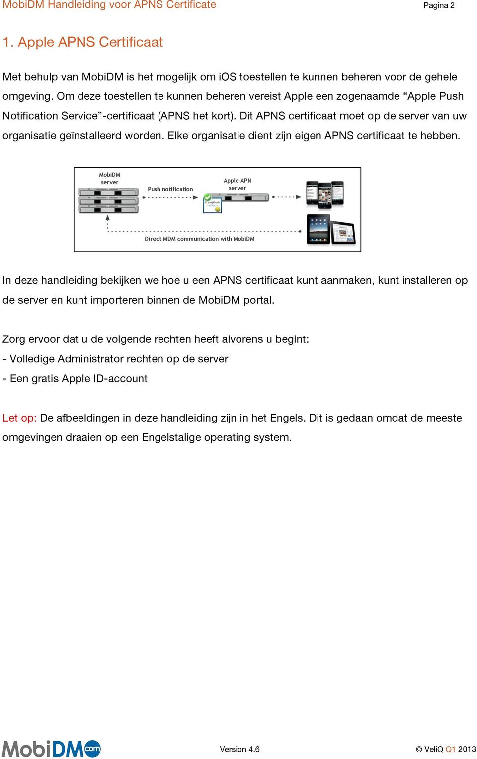 Dit APNS certificaat moet op de server van uw organisatie geïnstalleerd worden. Elke organisatie dient zijn eigen APNS certificaat te hebben.