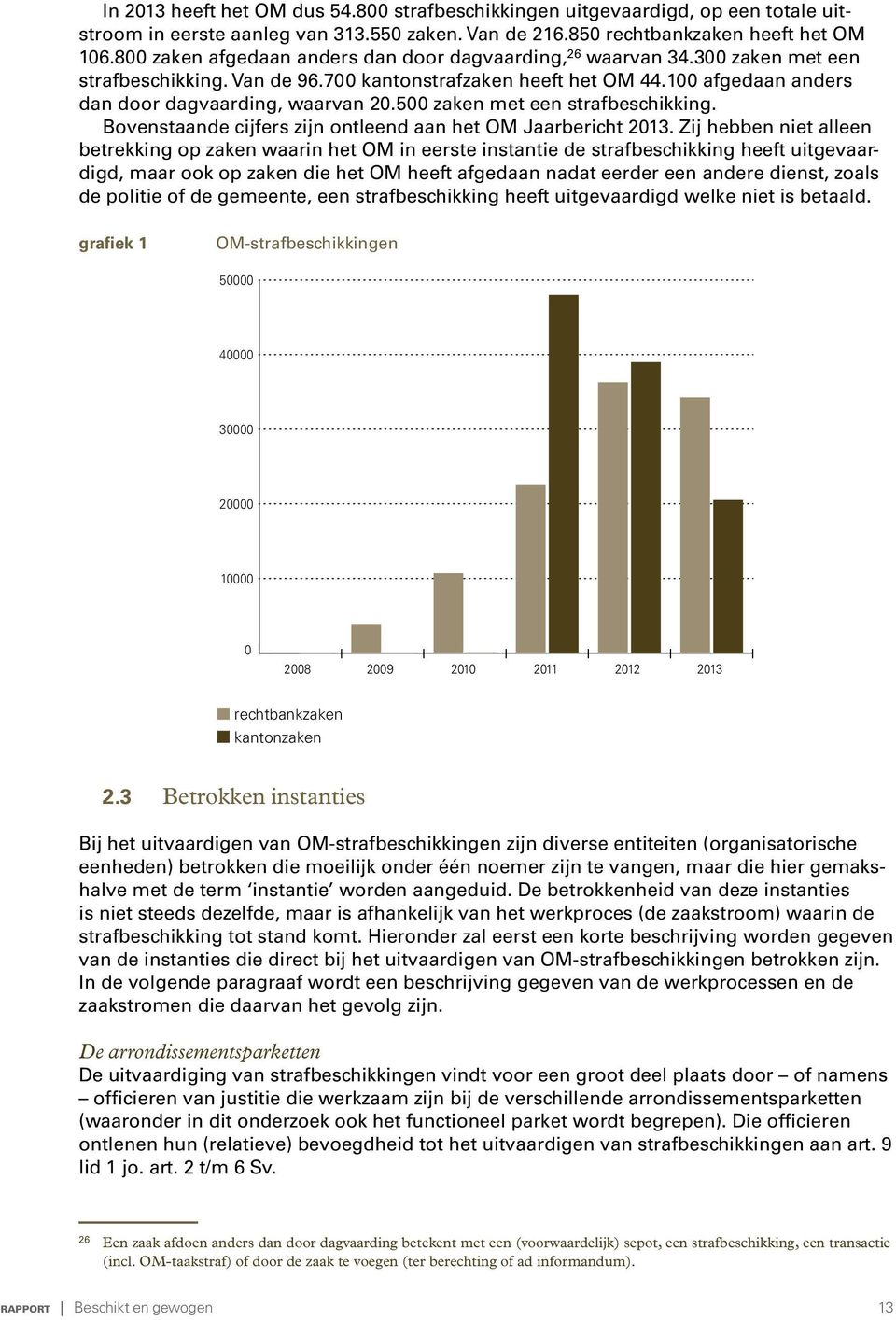 500 zaken met een strafbeschikking. Bovenstaande cijfers zijn ontleend aan het OM Jaarbericht 2013.
