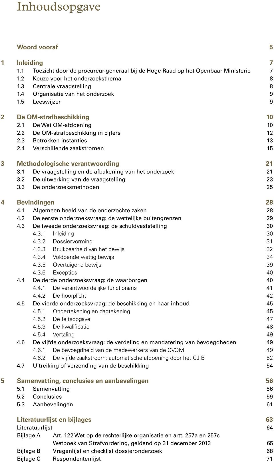 4 Verschillende zaakstromen 15 3 Methodologische verantwoording 21 3.1 De vraagstelling en de afbakening van het onderzoek 21 3.2 De uitwerking van de vraagstelling 23 3.