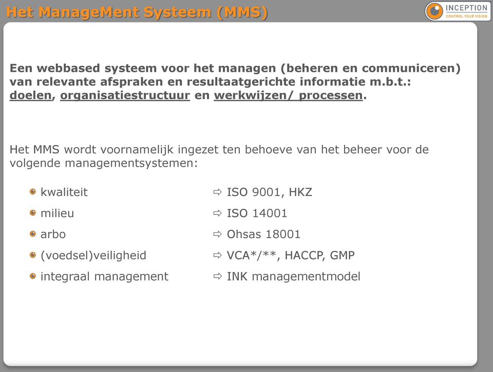 Het MMS wordt voornamelijk ingezet ten behoeve van het beheer voor de volgende managementsystemen: kwaliteit ISO