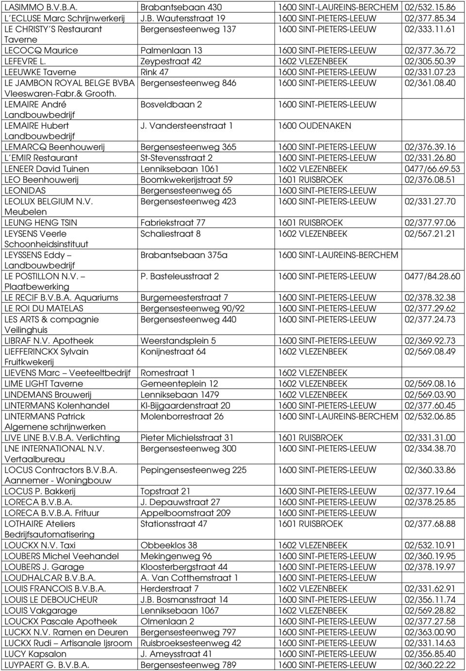 08.40 Vleeswaren-Fabr.& Grooth. LEMAIRE André Bosveldbaan 2 LEMAIRE Hubert J. Vandersteenstraat 1 1600 OUDENAKEN LEMARCQ Beenhouwerij Bergensesteenweg 365 02/376.39.