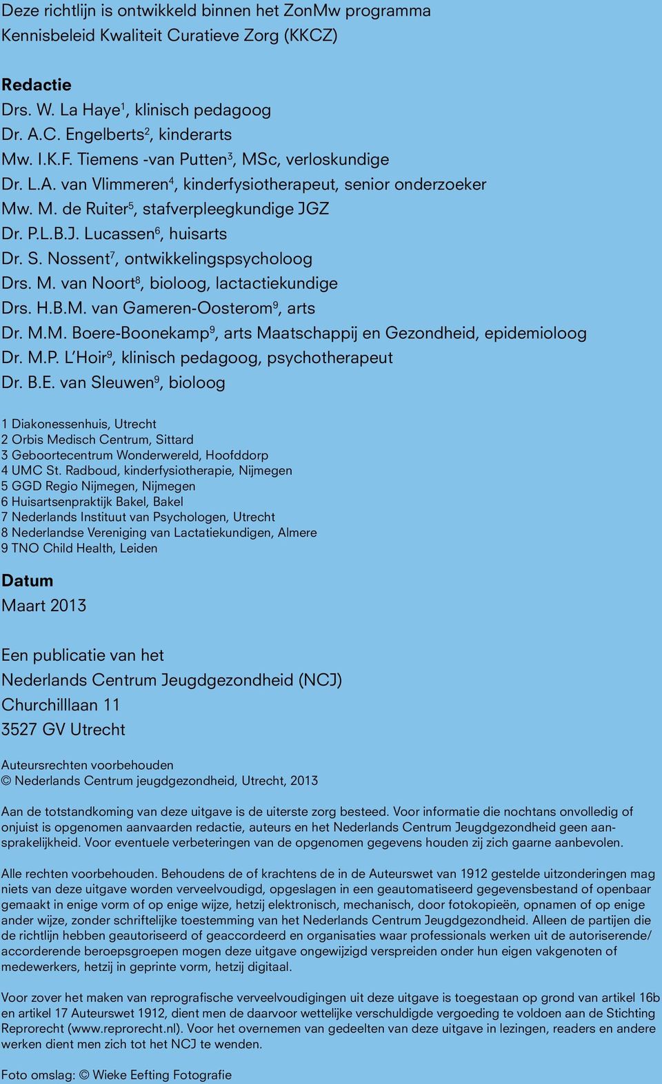 Nossent 7, ontwikkelingspsycholoog Drs. M. van Noort 8, bioloog, lactactiekundige Drs. H.B.M. van Gameren-Oosterom 9, arts Dr. M.M. Boere-Boonekamp 9, arts Maatschappij en Gezondheid, epidemioloog Dr.