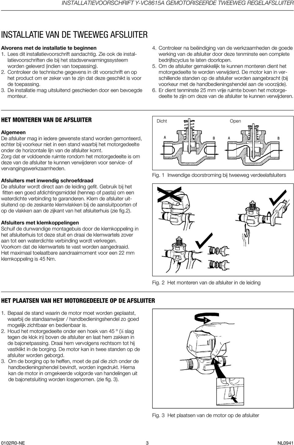 . Controleer de technische gegevens in dit voorschrift en op het product om er zeker van te zijn dat deze geschikt is voor de toepassing.