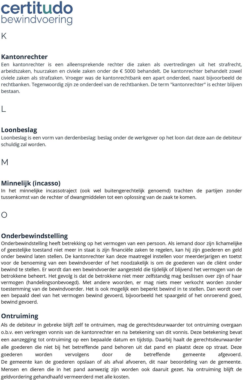 De term "kantonrechter" is echter blijven bestaan. L Loonbeslag Loonbeslag is een vorm van derdenbeslag: beslag onder de werkgever op het loon dat deze aan de debiteur schuldig zal worden.