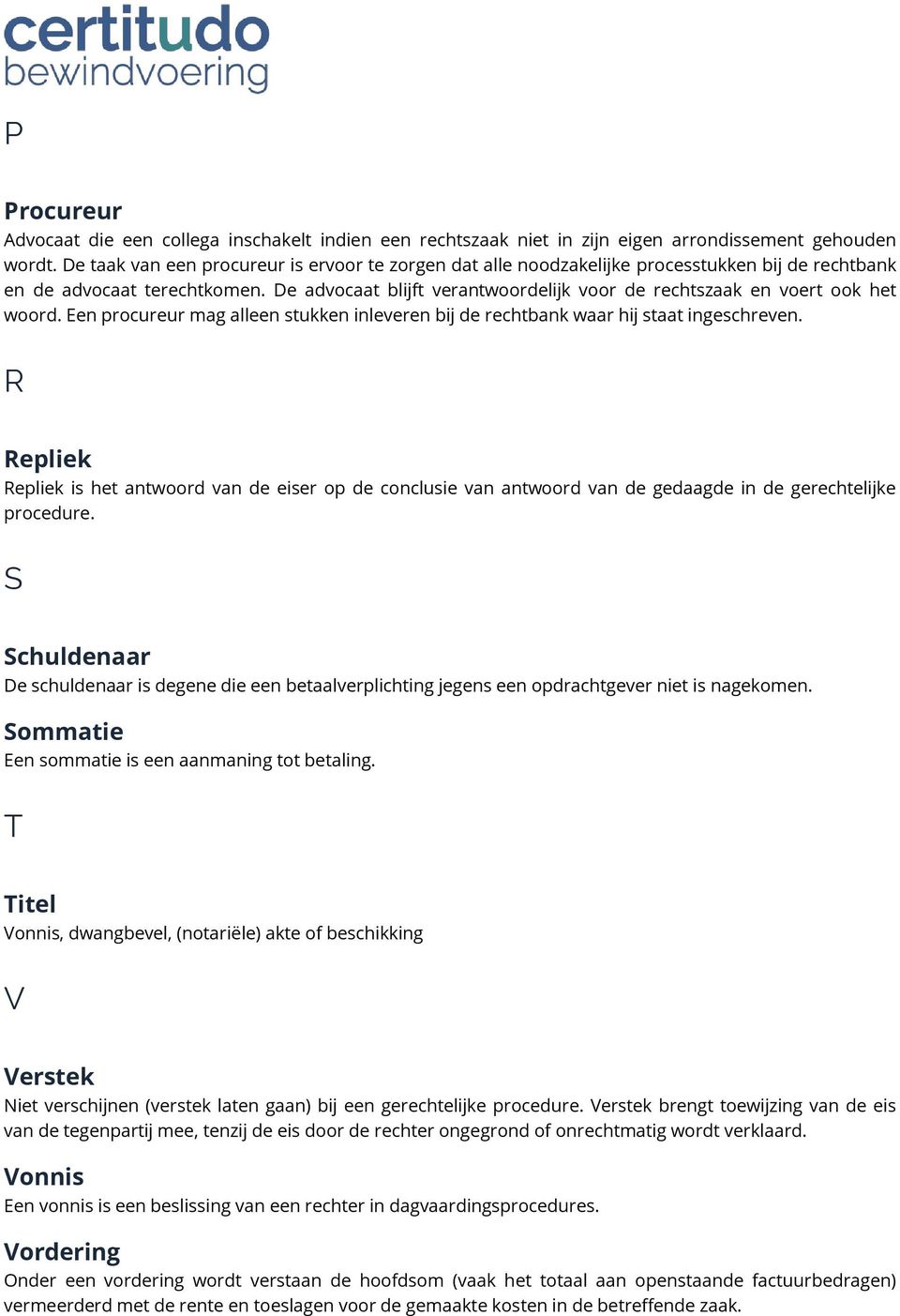 De advocaat blijft verantwoordelijk voor de rechtszaak en voert ook het woord. Een procureur mag alleen stukken inleveren bij de rechtbank waar hij staat ingeschreven.