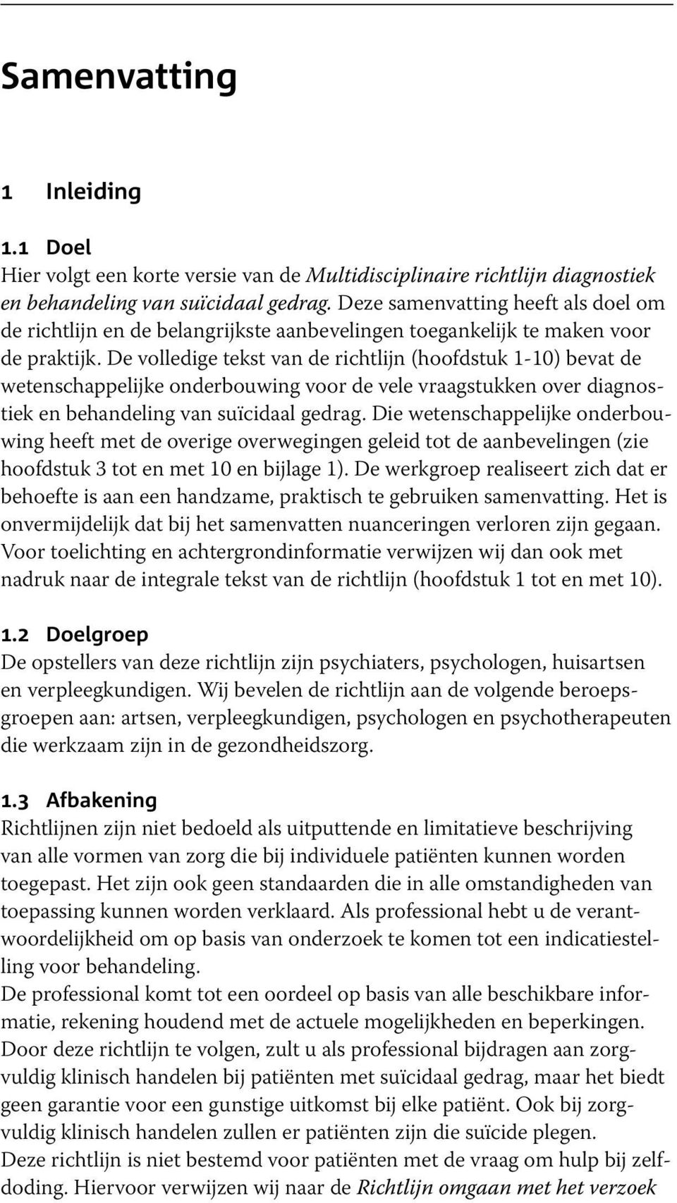 De volledige tekst van de richtlijn (hoofdstuk 1-10) bevat de wetenschappelijke onderbouwing voor de vele vraagstukken over diagnostiek en behandeling van suïcidaal gedrag.