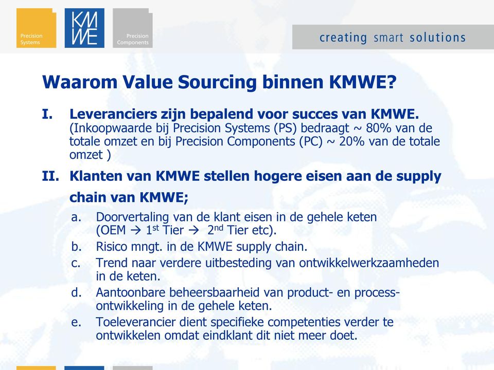 Klanten van KMWE stellen hogere eisen aan de supply chain van KMWE; a. Doorvertaling van de klant eisen in de gehele keten (OEM 1 st Tier 2 nd Tier etc). b. Risico mngt.