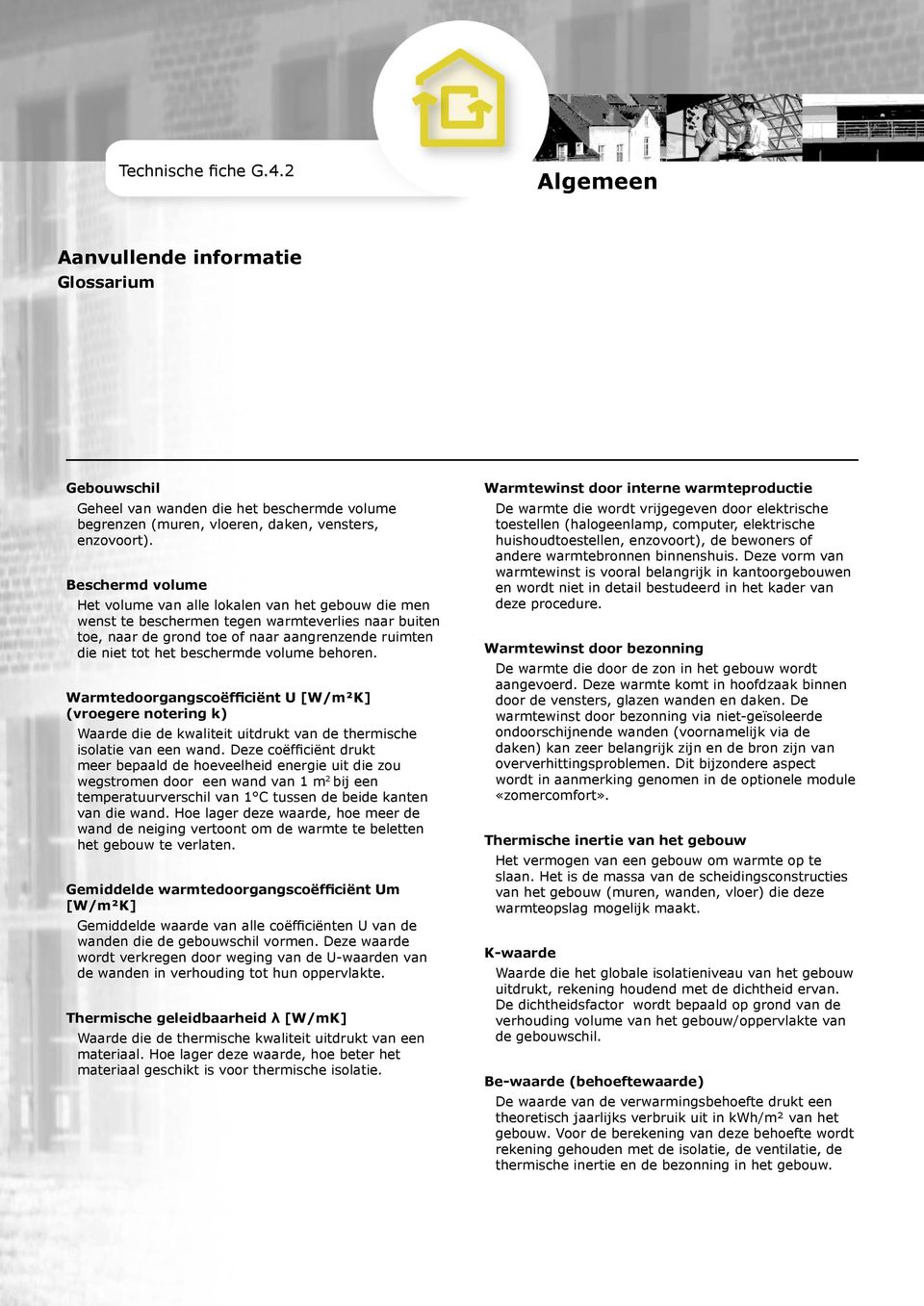 volume behoren. Warmtedoorgangscoëfficiënt U [W/m²K] (vroegere notering k) Waarde die de kwaliteit uitdrukt van de thermische isolatie van een wand.