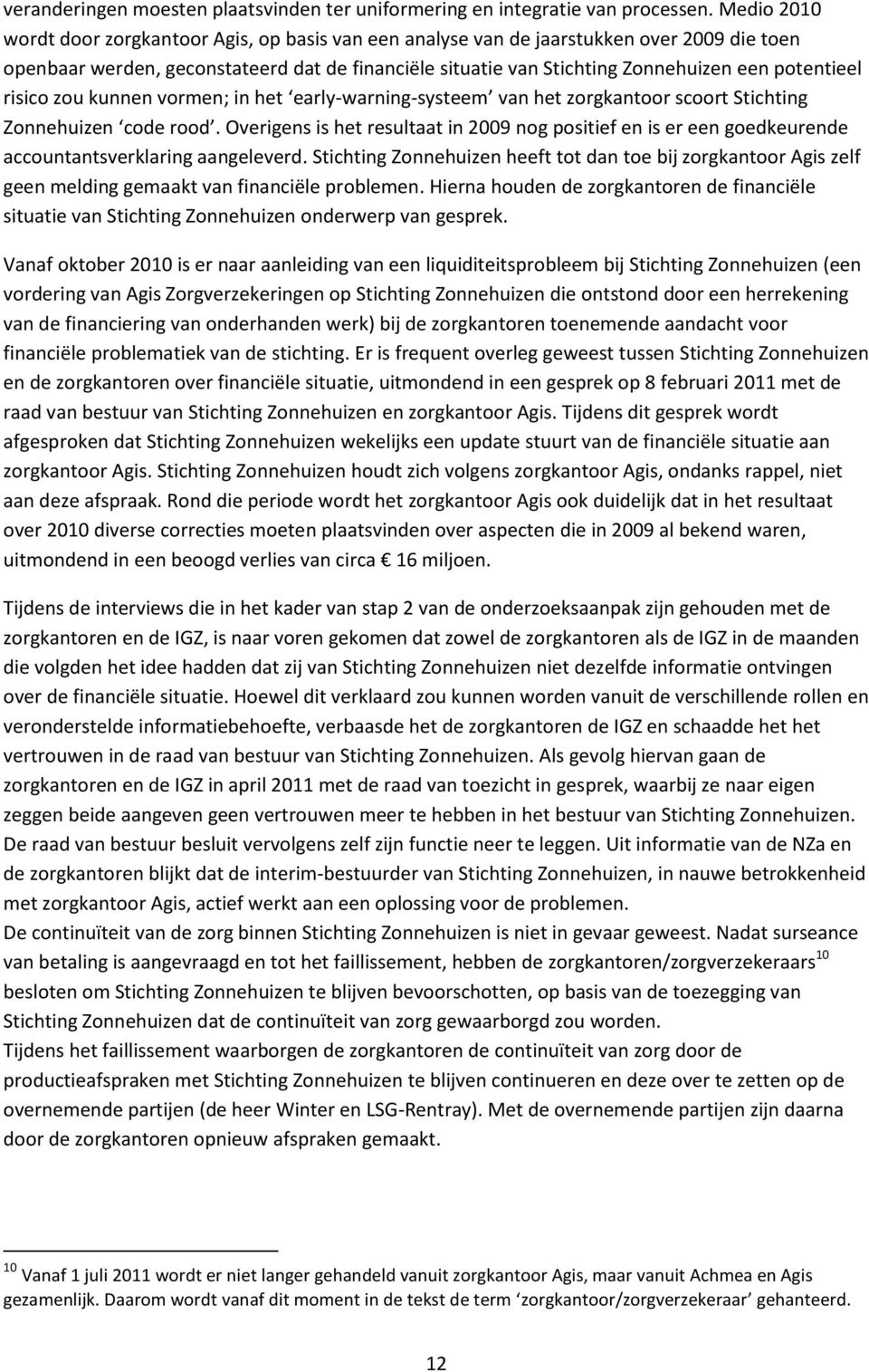 potentieel risico zou kunnen vormen; in het early-warning-systeem van het zorgkantoor scoort Stichting Zonnehuizen code rood.