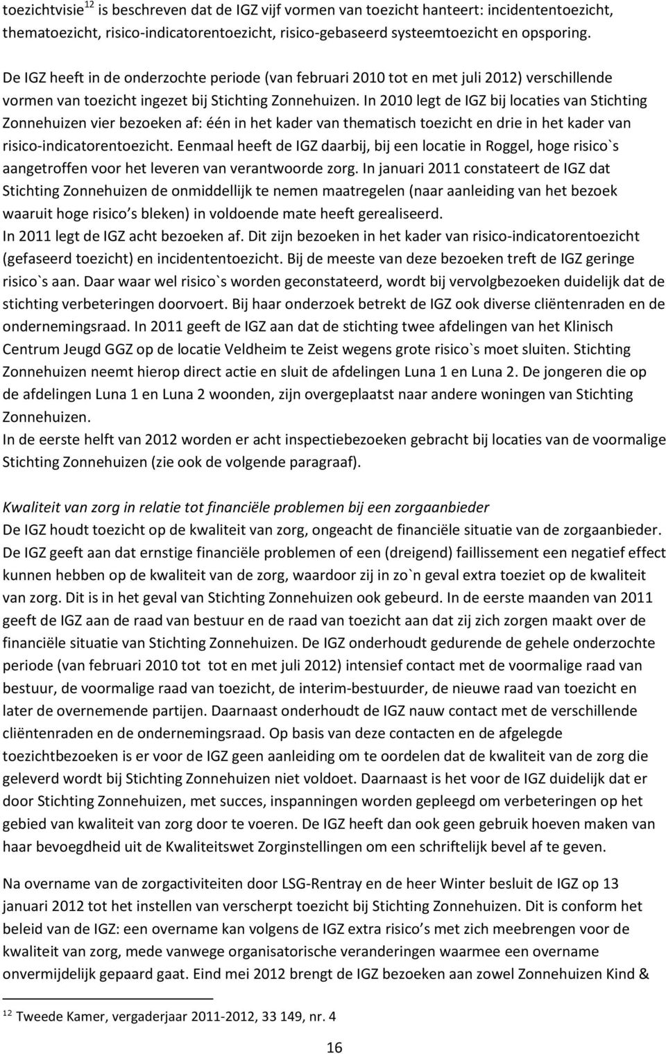 In 2010 legt de IGZ bij locaties van Stichting Zonnehuizen vier bezoeken af: één in het kader van thematisch toezicht en drie in het kader van risico-indicatorentoezicht.